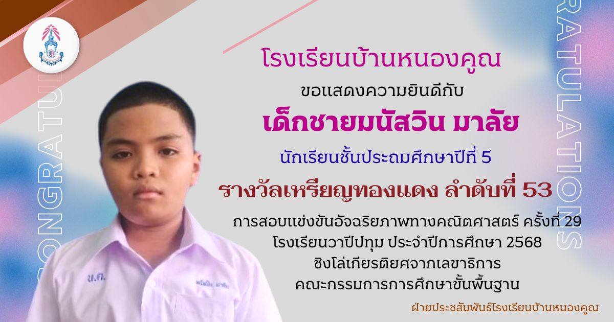 โรงเรียนบ้านหนองคูณ ขอแสดงความยินดีกับ เด็กชายมนัสวิน มาลัย นักเรียนชั้นประถมศึกษาปีที่ 5 รางวัลเหรียญทองแดง ลำดับที่ 53 การสอบแข่งขันอัจฉริยภาพทางคณิตศาสตร์ ครั้งที่ 29 ประจำปีการศึกษา 2568 โรงเรียนวาปีปทุม จังหวัดมหาสารคาม ชิงโล่เกียรติยศจากเลขาธิการคณะกรรมการการศึกษาขั้นพื้นฐาน ครูผู้ฝึกสอน คุณครูสุมานี กลิ่นพูน
