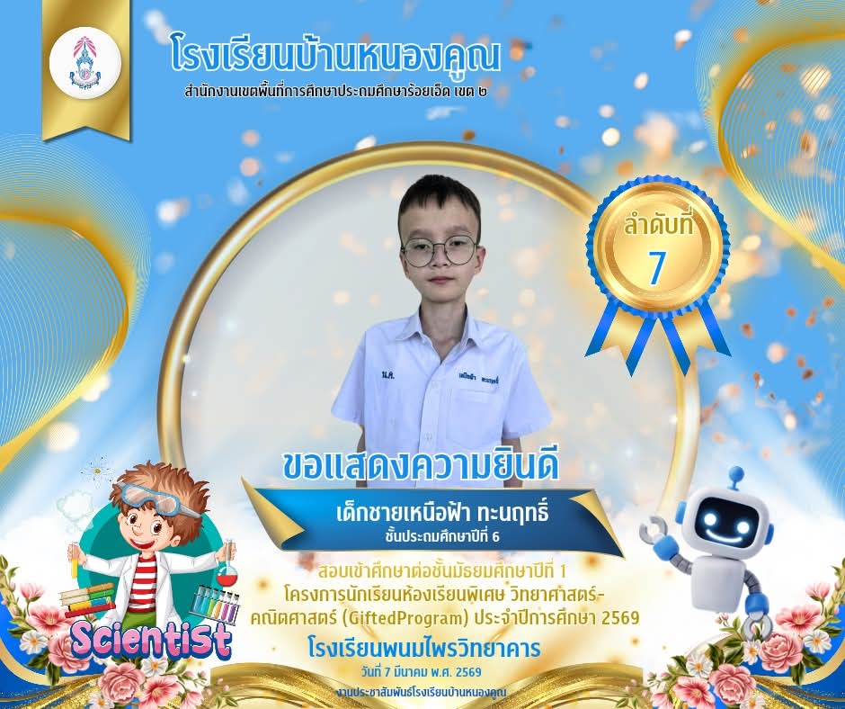 วันที่ 7 มีนาคม 2569 โรงเรียนบ้านหนองคูณ ขอแสดงความยินดีกับนักเรียนชั้นประถมศึกษาปีที่ 6 สอบเช้าศึกษาต่อชั้นมัธยมศึกษาปีที่ 1 ประเภทห้องเรียนพิเศษวิทยาศาสตร์-คณิตศาสตร์ (Gifted Program) ประจำปีการศึกษา 2569 โรงเรียนพนมไพรวิทยาคาร​ ดังนี้ เด็กชายเหนือฟ้า ทะนฤทธิ์ สอบได้ลำดับที่​ 7